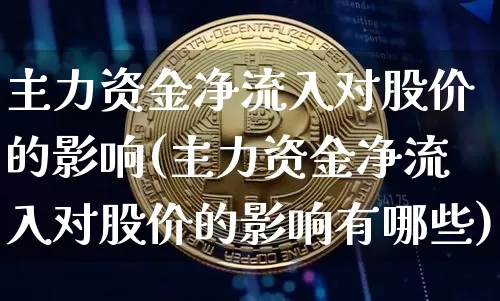 主力资金净流入对股价的影响(主力资金净流入对股价的影响有哪些)_https://www.jyywjc.com_股票行情_第1张