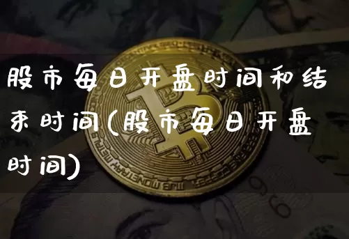股市每日开盘时间和结束时间(股市每日开盘时间)_https://www.jyywjc.com_股票趋势_第1张
