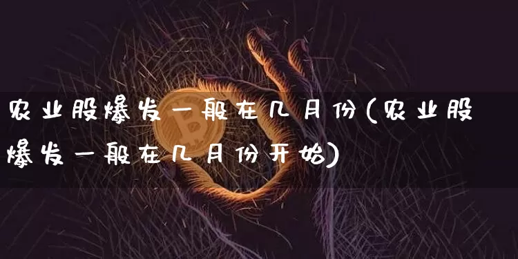 农业股爆发一般在几月份(农业股爆发一般在几月份开始)_https://www.jyywjc.com_股票行情_第1张