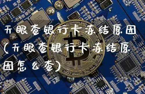 天眼查银行卡冻结原因(天眼查银行卡冻结原因怎么查)_https://www.jyywjc.com_股票价格_第1张