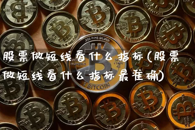 股票做短线看什么指标(股票做短线看什么指标最准确)_https://www.jyywjc.com_股票趋势_第1张