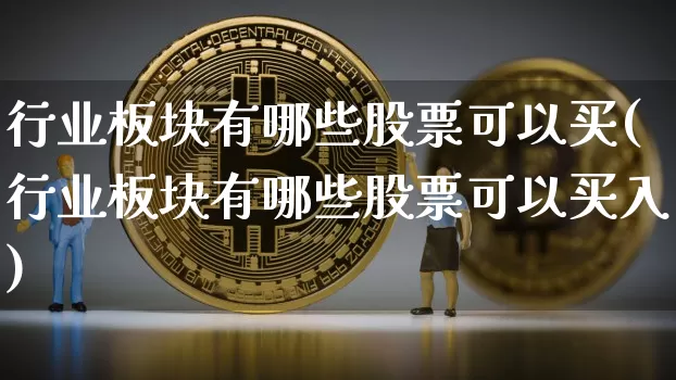 行业板块有哪些股票可以买(行业板块有哪些股票可以买入)_https://www.jyywjc.com_深交所_第1张
