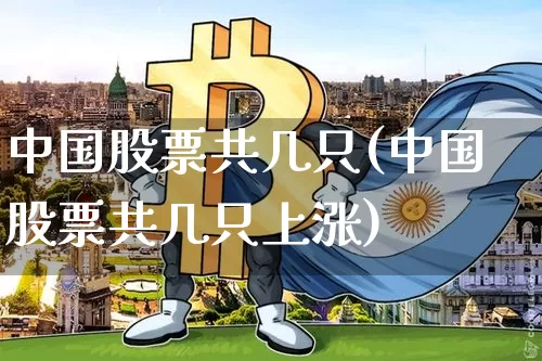 中国股票共几只(中国股票共几只上涨)_https://www.jyywjc.com_股票板块_第1张