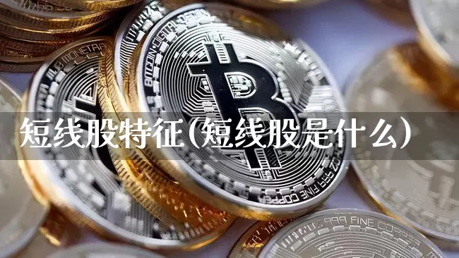 短线股特征(短线股是什么)_https://www.jyywjc.com_股票板块_第1张