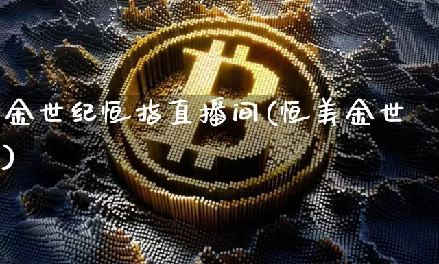 金世纪恒指直播间(恒美金世)_https://www.jyywjc.com_上交所_第1张