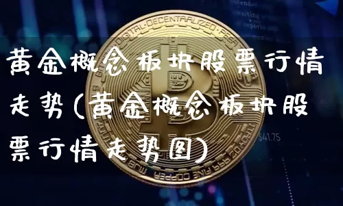 黄金概念板块股票行情走势(黄金概念板块股票行情走势图)_https://www.jyywjc.com_股票行情_第1张