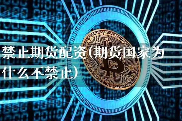 禁止期货配资(期货国家为什么不禁止)_https://www.jyywjc.com_上交所_第1张