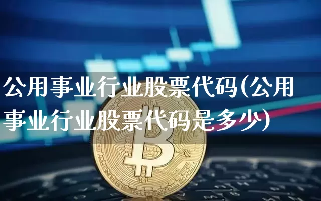 公用事业行业股票代码(公用事业行业股票代码是多少)_https://www.jyywjc.com_股票_第1张