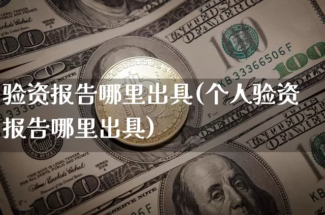 验资报告哪里出具(个人验资报告哪里出具)_https://www.jyywjc.com_股票价格_第1张