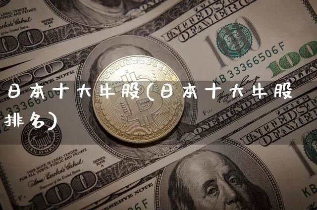 日本十大牛股(日本十大牛股排名)_https://www.jyywjc.com_股票板块_第1张