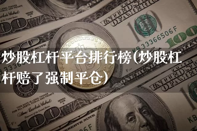 炒股杠杆平台排行榜(炒股杠杆赔了强制平仓)_https://www.jyywjc.com_股票行情_第1张