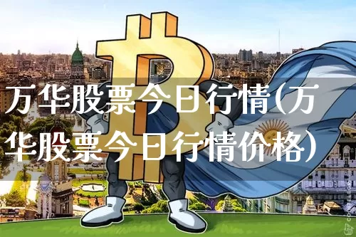 万华股票今日行情(万华股票今日行情价格)_https://www.jyywjc.com_股票板块_第1张