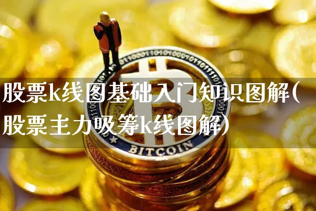 股票k线图基础入门知识图解(股票主力吸筹k线图解)_https://www.jyywjc.com_北交所_第1张
