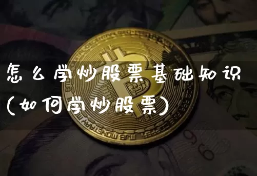 怎么学炒股票基础知识(如何学炒股票)_https://www.jyywjc.com_股票价格_第1张