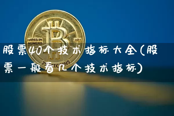 股票40个技术指标大全(股票一般看几个技术指标)_https://www.jyywjc.com_北交所_第1张