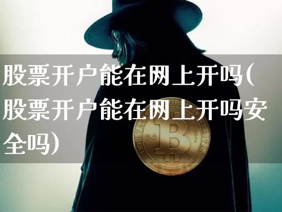 股票开户能在网上开吗(股票开户能在网上开吗安全吗)_https://www.jyywjc.com_股票板块_第1张