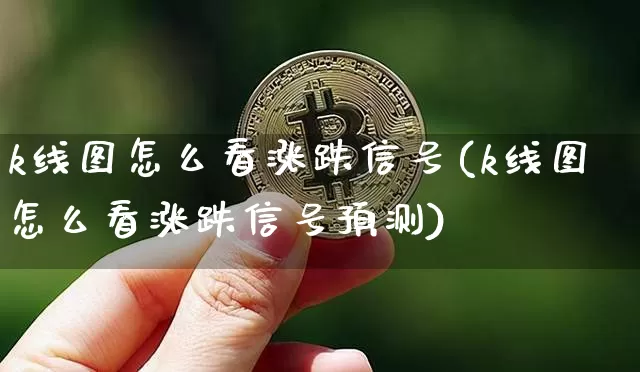 k线图怎么看涨跌信号(k线图怎么看涨跌信号预测)_https://www.jyywjc.com_股票行情_第1张