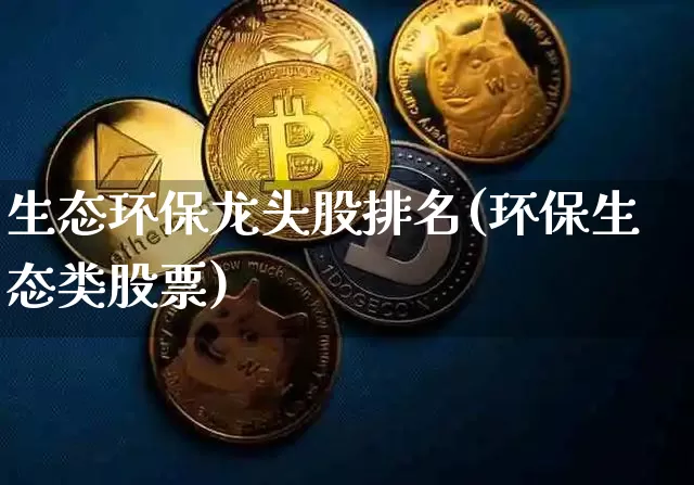 生态环保龙头股排名(环保生态类股票)_https://www.jyywjc.com_股票板块_第1张