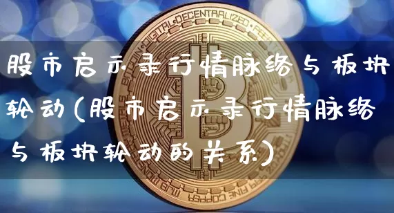 股市启示录行情脉络与板块轮动(股市启示录行情脉络与板块轮动的关系)_https://www.jyywjc.com_上交所_第1张