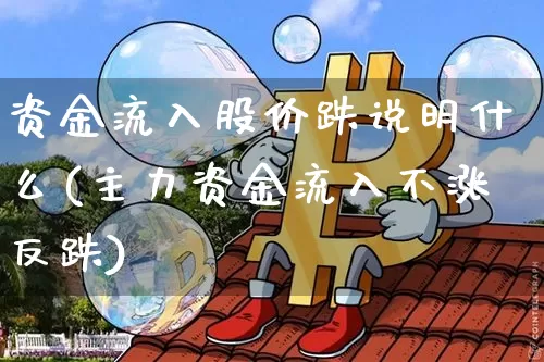 资金流入股价跌说明什么(主力资金流入不涨反跌)_https://www.jyywjc.com_股票_第1张