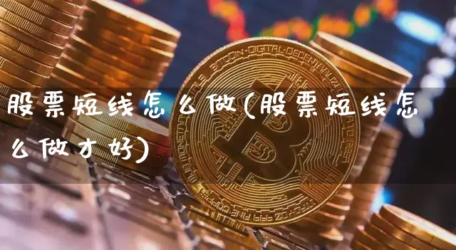 股票短线怎么做(股票短线怎么做才好)_https://www.jyywjc.com_股票价格_第1张
