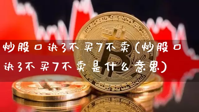 炒股口诀3不买7不卖(炒股口诀3不买7不卖是什么意思)_https://www.jyywjc.com_股票_第1张