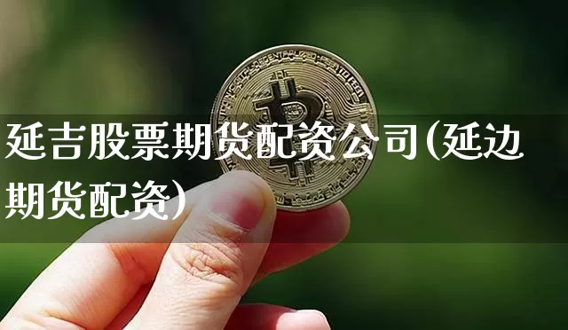 延吉股票期货配资公司(延边期货配资)_https://www.jyywjc.com_上交所_第1张
