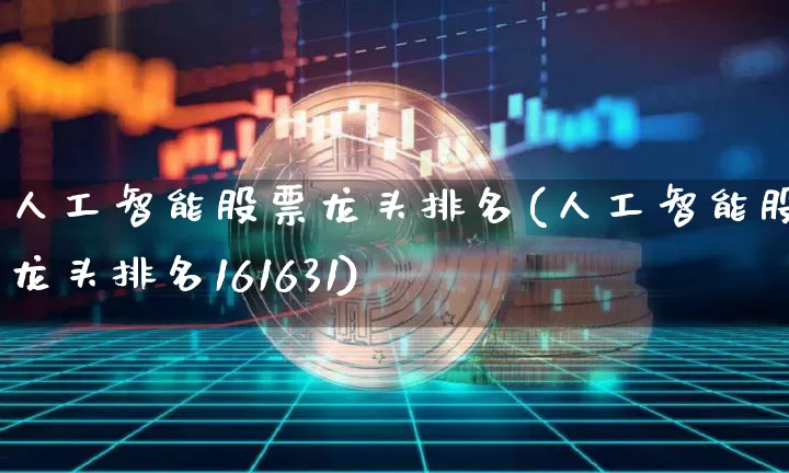 人工智能股票龙头排名(人工智能股票龙头排名161631)_https://www.jyywjc.com_股票板块_第1张
