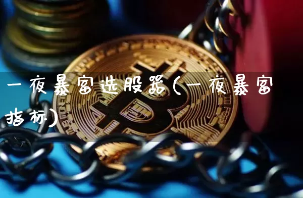 一夜暴富选股器(一夜暴富指标)_https://www.jyywjc.com_股票_第1张