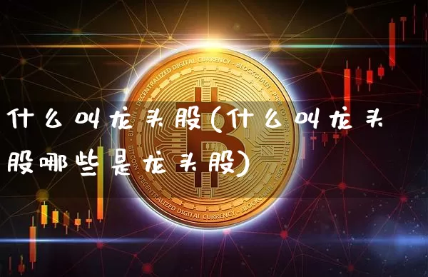 什么叫龙头股(什么叫龙头股哪些是龙头股)_https://www.jyywjc.com_股票板块_第1张
