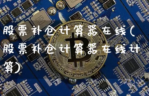 股票补仓计算器在线(股票补仓计算器在线计算)_https://www.jyywjc.com_股票趋势_第1张