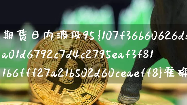 期货日内波段95%准确率(期货日内波段95%准确率主图公式)_https://www.jyywjc.com_股票_第1张