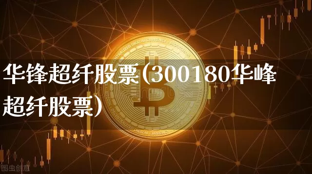 华锋超纤股票(300180华峰超纤股票)_https://www.jyywjc.com_股票_第1张
