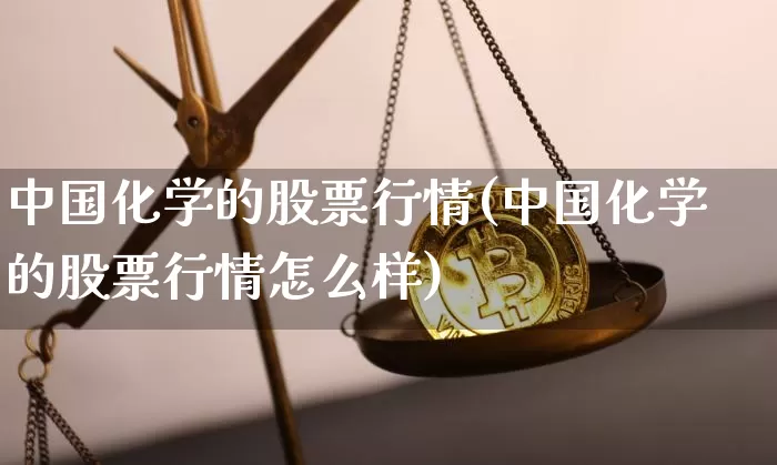 中国化学的股票行情(中国化学的股票行情怎么样)_https://www.jyywjc.com_股票板块_第1张