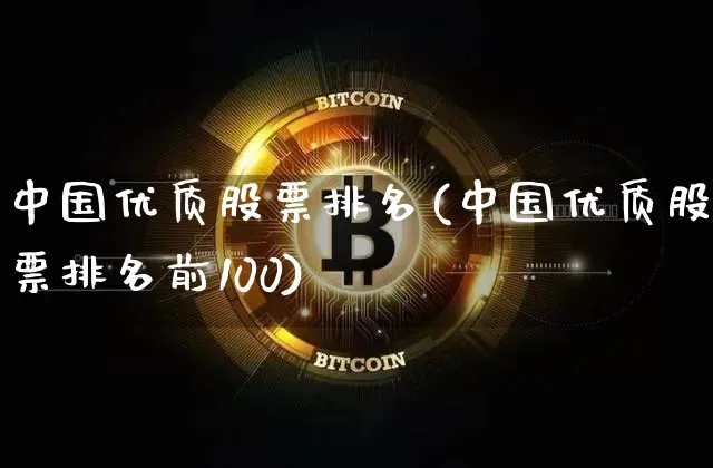 中国优质股票排名(中国优质股票排名前100)_https://www.jyywjc.com_股票板块_第1张