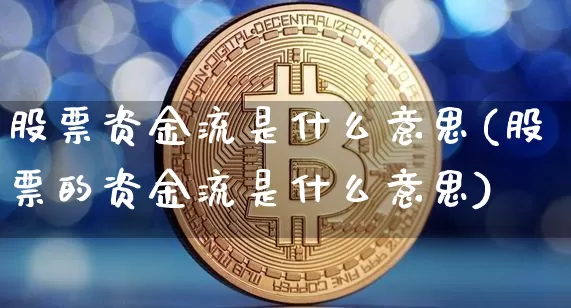 股票资金流是什么意思(股票的资金流是什么意思)_https://www.jyywjc.com_股票行情_第1张