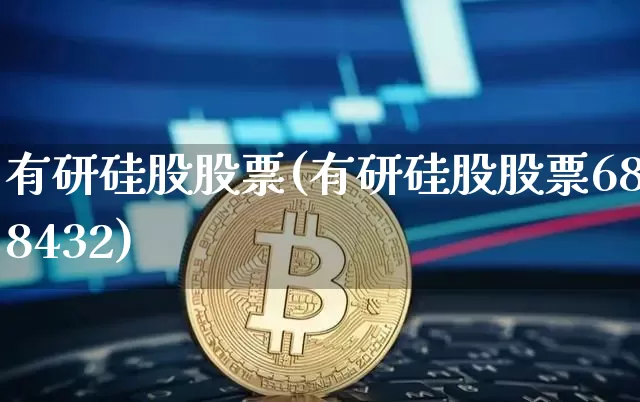 有研硅股股票(有研硅股股票688432)_https://www.jyywjc.com_股票_第1张