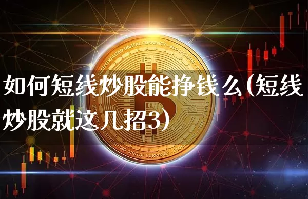 如何短线炒股能挣钱么(短线炒股就这几招3)_https://www.jyywjc.com_股票板块_第1张