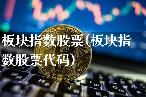 板块指数股票(板块指数股票代码)_https://www.jyywjc.com_上交所_第1张