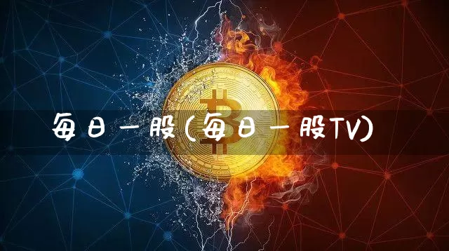 每日一股(每日一股TV)_https://www.jyywjc.com_股票行情_第1张