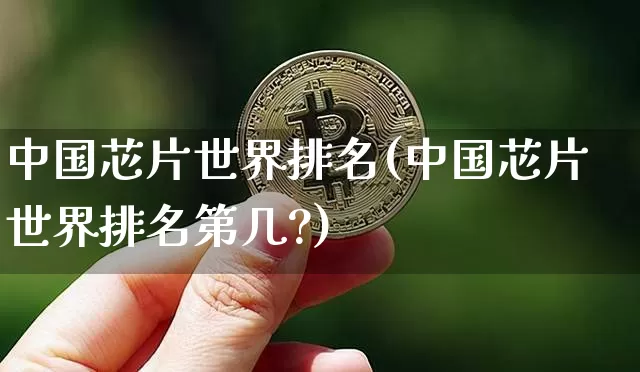 中国芯片世界排名(中国芯片世界排名第几?)_https://www.jyywjc.com_股票价格_第1张