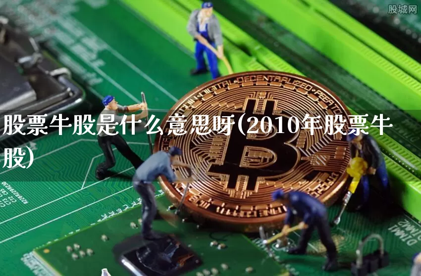 股票牛股是什么意思呀(2010年股票牛股)_https://www.jyywjc.com_股票板块_第1张