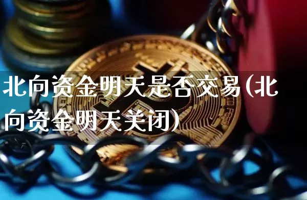 北向资金明天是否交易(北向资金明天关闭)_https://www.jyywjc.com_股票板块_第1张