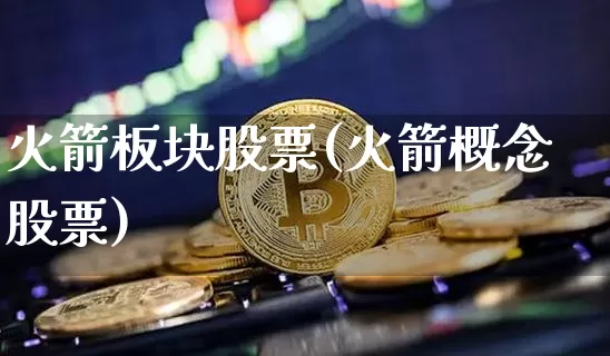 火箭板块股票(火箭概念股票)_https://www.jyywjc.com_股票价格_第1张