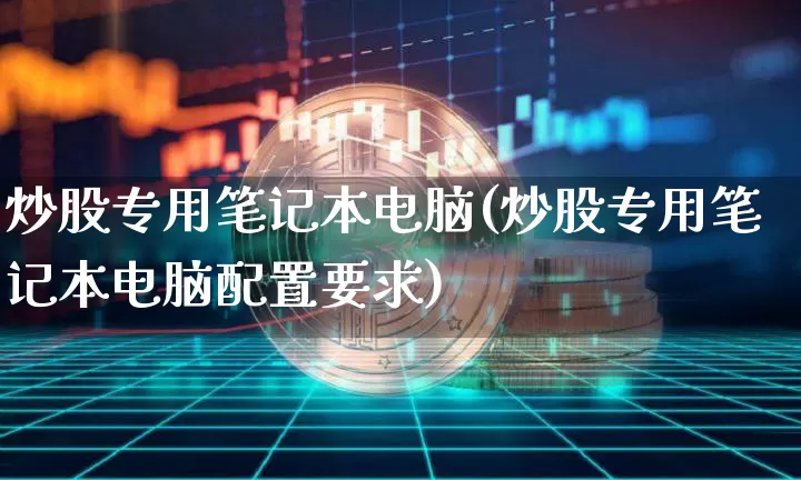 炒股专用笔记本电脑(炒股专用笔记本电脑配置要求)_https://www.jyywjc.com_北交所_第1张