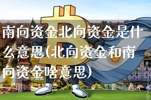 南向资金北向资金是什么意思(北向资金和南向资金啥意思)_https://www.jyywjc.com_股票板块_第1张