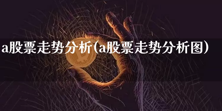 a股票走势分析(a股票走势分析图)_https://www.jyywjc.com_科创板_第1张
