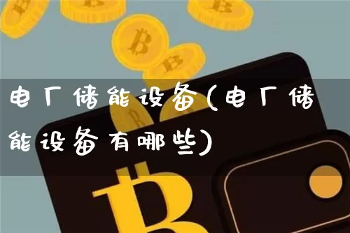 电厂储能设备(电厂储能设备有哪些)_https://www.jyywjc.com_股票板块_第1张