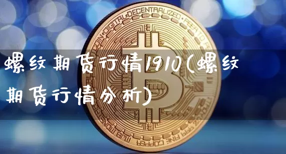 螺纹期货行情1910(螺纹期货行情分析)_https://www.jyywjc.com_股票价格_第1张