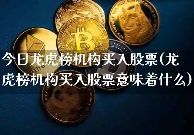 今日龙虎榜机构买入股票(龙虎榜机构买入股票意味着什么)_https://www.jyywjc.com_股票行情_第1张